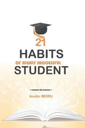 21 Habits of Highly Successful Student by Austin Imoru 9781099634277