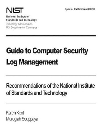 Guide to Computer Security Log Management: Recommendations of the National Institute of Standards and Technology: Special Publication 800-92 by Murugiah Souppaya 9781475057652