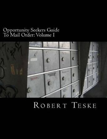 Opportunity Seekers Guide To Mail Order: Volume I by Robert K Teske Jr 9781475060430
