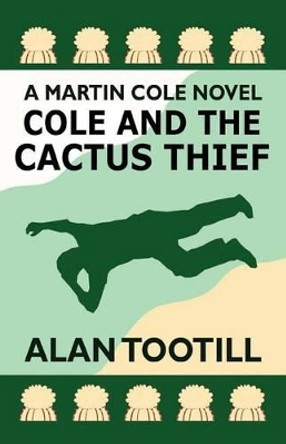 Cole and the Cactus Thief: The Martin Cole Novels by Alan Tootill 9781478220794