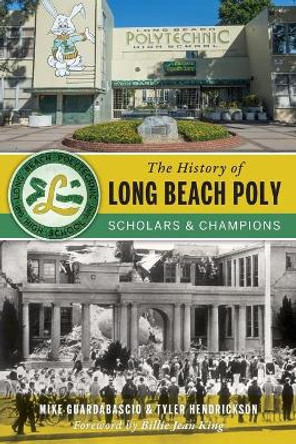 The History of Long Beach Poly: Scholars and Champions by Mike Guardabascio 9781467135283