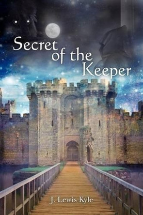 Secret of the Keeper by J Lewis Kyle 9781453778616