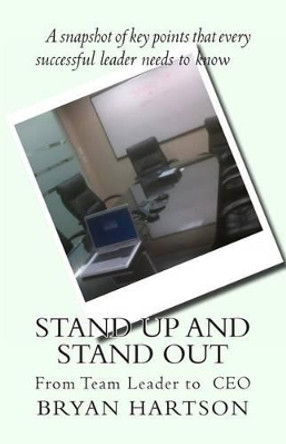 Stand Up and Stand Out: From Team Leader to CEO by Bryan L Hartson 9781466248908