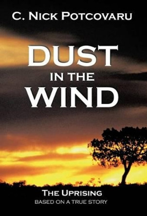 Dust in the Wind: The Uprising by C Nick Potcovaru 9781462044757