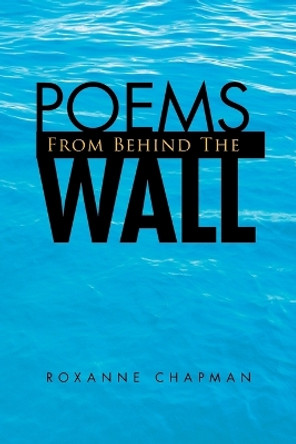 Poems from Behind the Wall by Roxanne Chapman 9781425781026