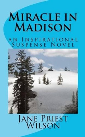 Miracle in Madison: an Inspirational Suspense Novel by Jane Priest Wilson 9781479209774