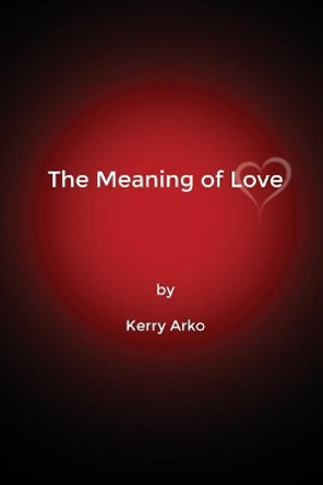 The Meaning of Love by Kerry Arko 9781480937451