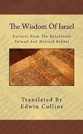 The Wisdom Of Israel: Extracts From The Babylonian Talmud And Midrash Rabbot by Edwin Collins 9781495422089