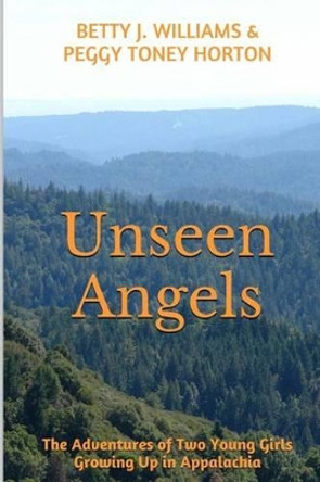 Unseen Angels: The Adventures of Two Young Girls Growing Up in Appalachia by Peggy Toney Horton 9781495424892