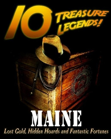 10 Treasure Legends! Maine: Lost Gold, Hidden Hoards and Fantastic Fortunes by Jovan Hutton Pulitzer 9781495443404