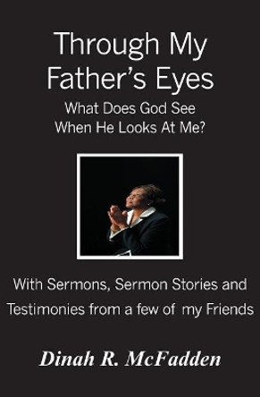 Through My Father's Eyes: What Does God See When He Looks At Me? by Dinah R McFadden 9781419662423