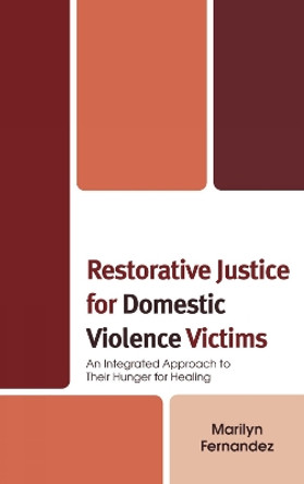 Restorative Justice for Domestic Violence Victims: An Integrated Approach to Their Hunger for Healing by Marilyn Fernandez 9780739115534