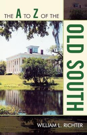 The A to Z of the Old South by William L. Richter 9780810868342