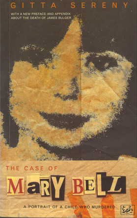 The Case Of Mary Bell: A Portrait of a Child Who Murdered by Gitta Sereny