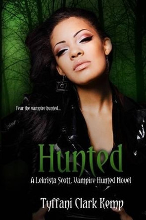 Hunted: A LeKrista Scott, Vampire Hunted novel by Tyffani Clark Kemp 9781497571143