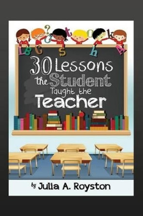 30 Lessons the Student Taught the Teacher by Claude R Royston 9781495439544