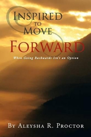 Inspired to Move Forward by Aleysha R Proctor 9781479775408