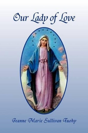 Our Lady of Love by Jeanne Marie Sullivan Tuohy 9781441539946