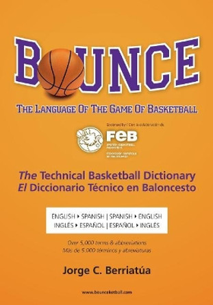 Bounce: The Language of the Game of Basketball by Jorge C Berriatua 9781439239803