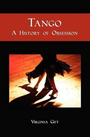 Tango: A History of Obsession by Virginia Gift 9781439214626