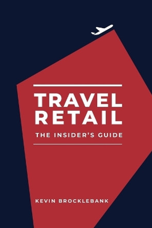 Travel Retail - An Insider's Guide by Kevin Brocklebank 9781399933919