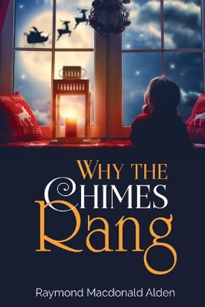 Why the Chimes Rang by Raymond MacDonald Alden 9781396322280 Why the Chimes Rang by Raymond MacDonald Alden 9781396322280