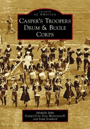 Casper's Troopers Drum & Bugle Corps by Michelle Bahe 9781467129084