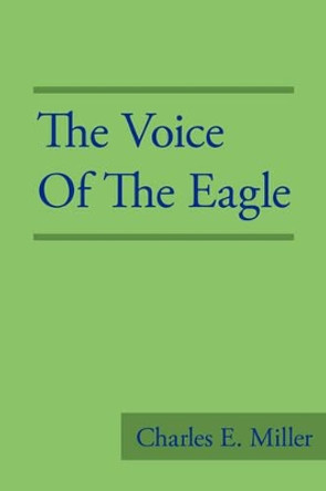 The Voice of the Eagle by Charles E Miller, IV 9781440106002