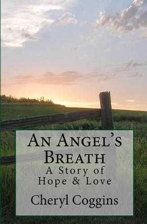 An Angels Breath: A Story Of Hope And Love by Cheryl Coggins 9781441497086