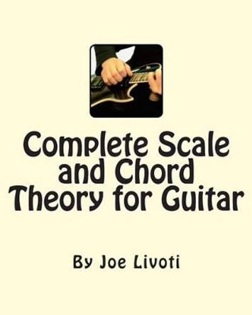 Complete Scale and Chord Theory for Guitar: none by Joe Livoti 9781449911669