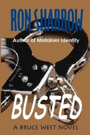 Busted: A Bruce West Novel by Ron Sharrow 9781449997588