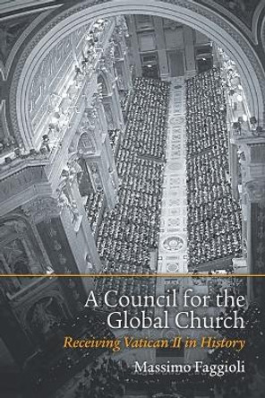 A Council for the Global Church: Receiving Vatican II in History by Massimo Faggioli 9781451472097