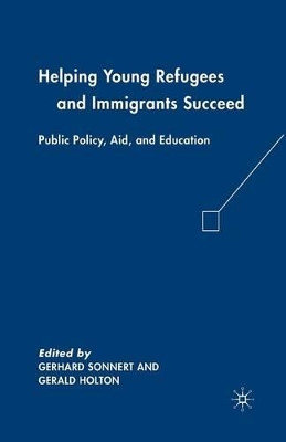 Helping Young Refugees and Immigrants Succeed: Public Policy, Aid, and Education by Gerald Holton 9781349383733