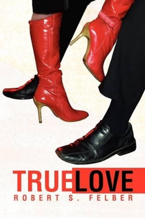 True Love by Robert S Felber 9781441516190