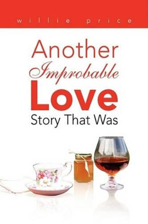 Another Improbable Love Story That Was by Willie Price 9781425759445