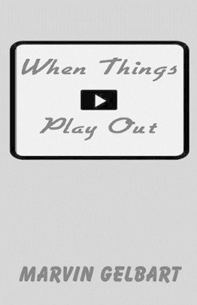 When Things Play Out by Marvin Gelbart 9781490598895