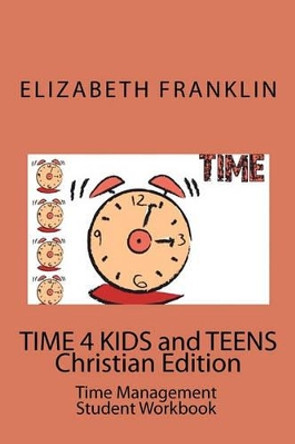 TIME 4 KIDS and TEENS Christian Edition: Time Management Student Workbook by Elizabeth Franklin 9781450568708