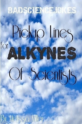 Pickup Lines for Alkynes of Scientists by Melissa Miller 9781365283871