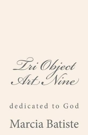 Tri Object Art Nine: dedicated to God by Marcia Batiste 9781495460647