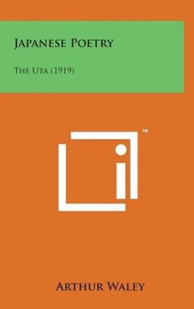 Japanese Poetry: The Uta (1919) by Arthur Waley 9781498149730