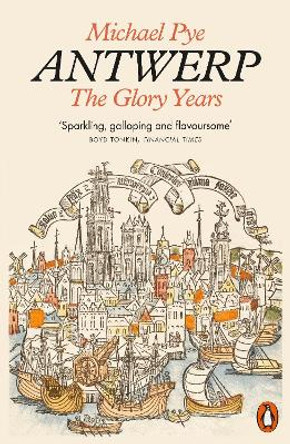 Antwerp: The Glory Years by Michael Pye