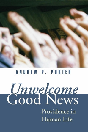 Unwelcome Good News by Andrew P Porter 9781498247306