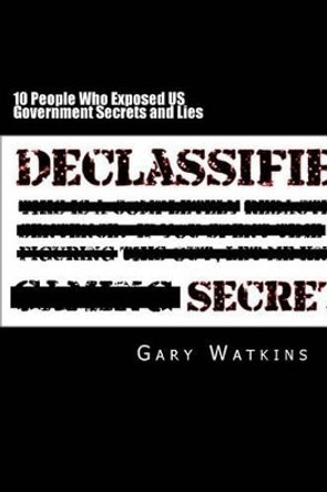 10 People Who Exposed US Government Secrets and Lies by Gary Watkins 9781495476624