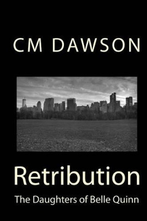 The Daughters of Belle Quinn: Retribution by CM Dawson 9781495968983