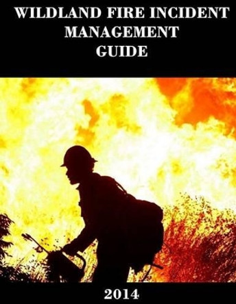 Wildland Fire Incident Management Guide (2014) by National Wildfire Coordinating Group 9781495497551