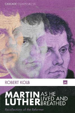 Martin Luther as He Lived and Breathed by Robert Kolb 9781498286930