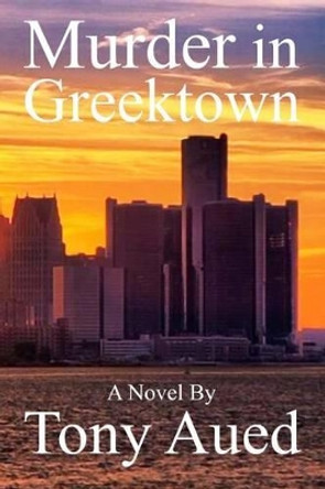 Murder in Greektown by Tony Aued 9781499227642