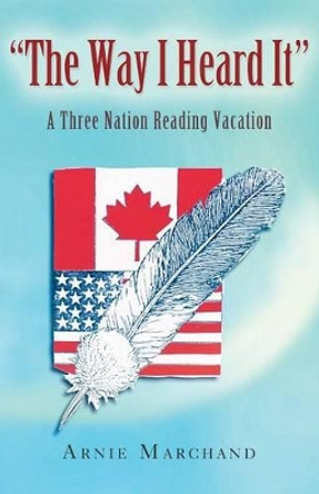 The Way I Heard It: A Three Nation Reading Vacation by Arnie Marchand 9781483603698