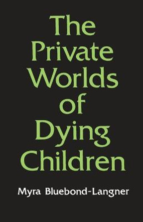 The Private Worlds of Dying Children by Myra Bluebond-Langner