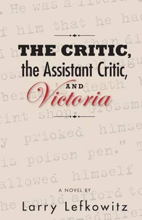 The Critic, the Assistant Critic, and Victoria by Larry Lefkowitz 9781493695553